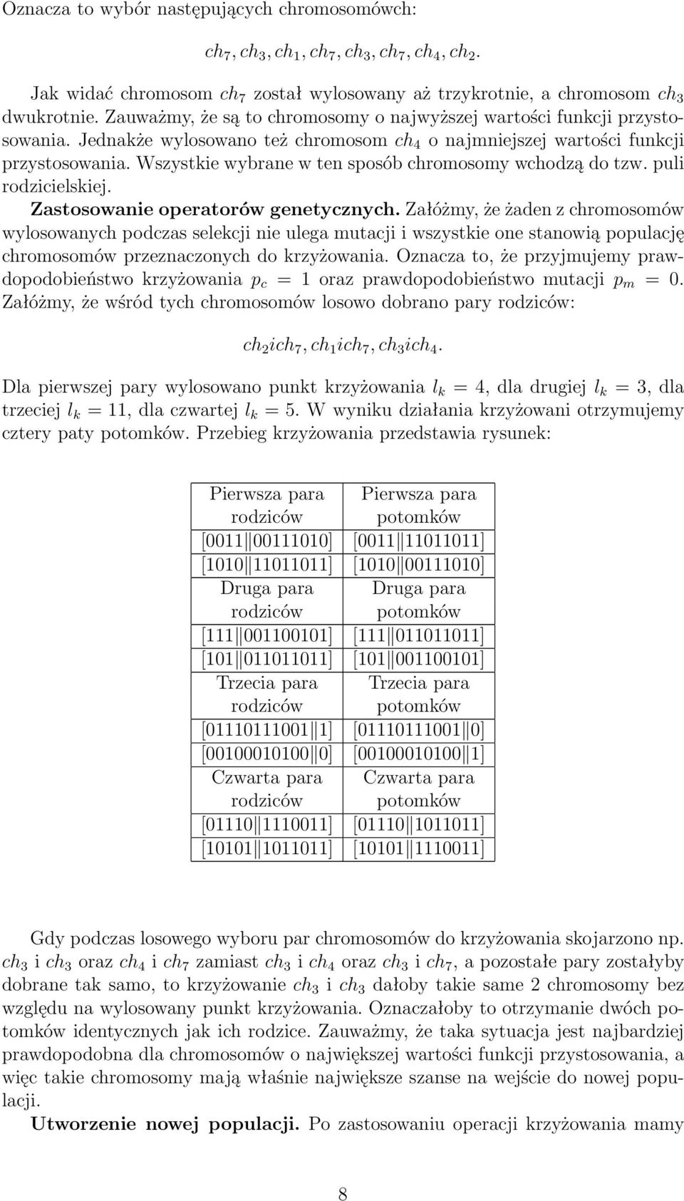 Wszystkie wybrane w ten sposób chromosomy wchodzą do tzw. puli rodzicielskiej. Zastosowanie operatorów genetycznych.