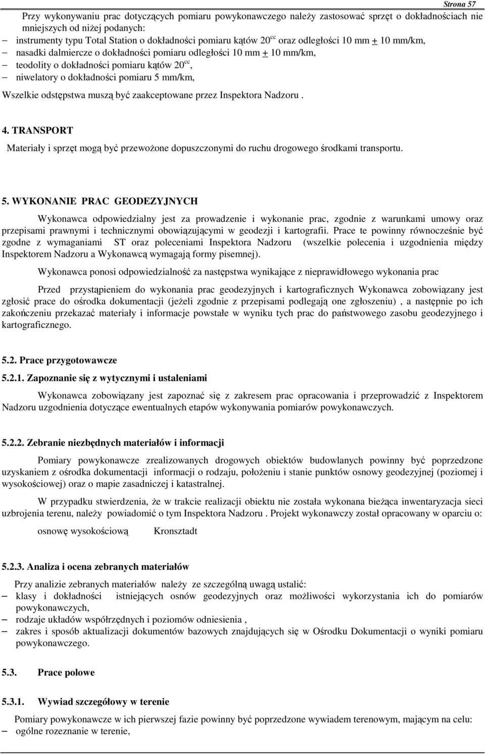 mm/km, Wszelkie odstępstwa muszą być zaakceptowane przez Inspektora Nadzoru. 4. TRANSPORT Materiały i sprzęt mogą być przewoŝone dopuszczonymi do ruchu drogowego środkami transportu. 5.