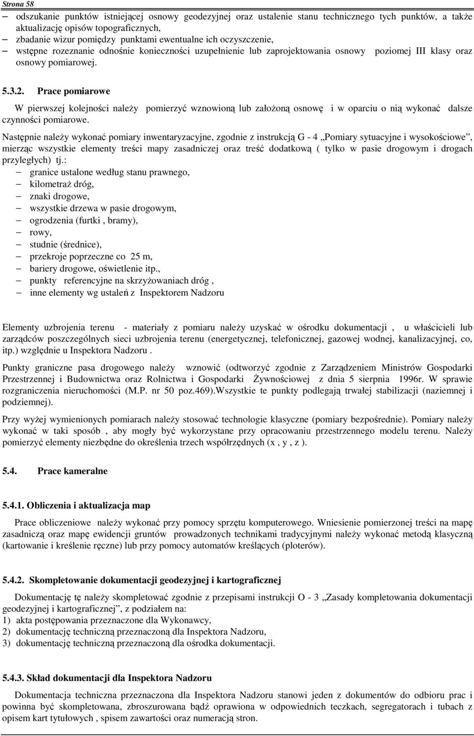 Prace pomiarowe W pierwszej kolejności naleŝy pomierzyć wznowioną lub załoŝoną osnowę i w oparciu o nią wykonać dalsze czynności pomiarowe.