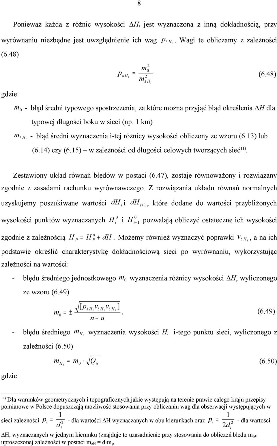 13) lub (6.14) czy (6.15) w zależnośc od długośc celowych tworzących seć 11). Zestawony układ równań błędów w postac (6.47), zostaje równoważony rozwązany zgodne z zasadam rachunku wyrównawczego.