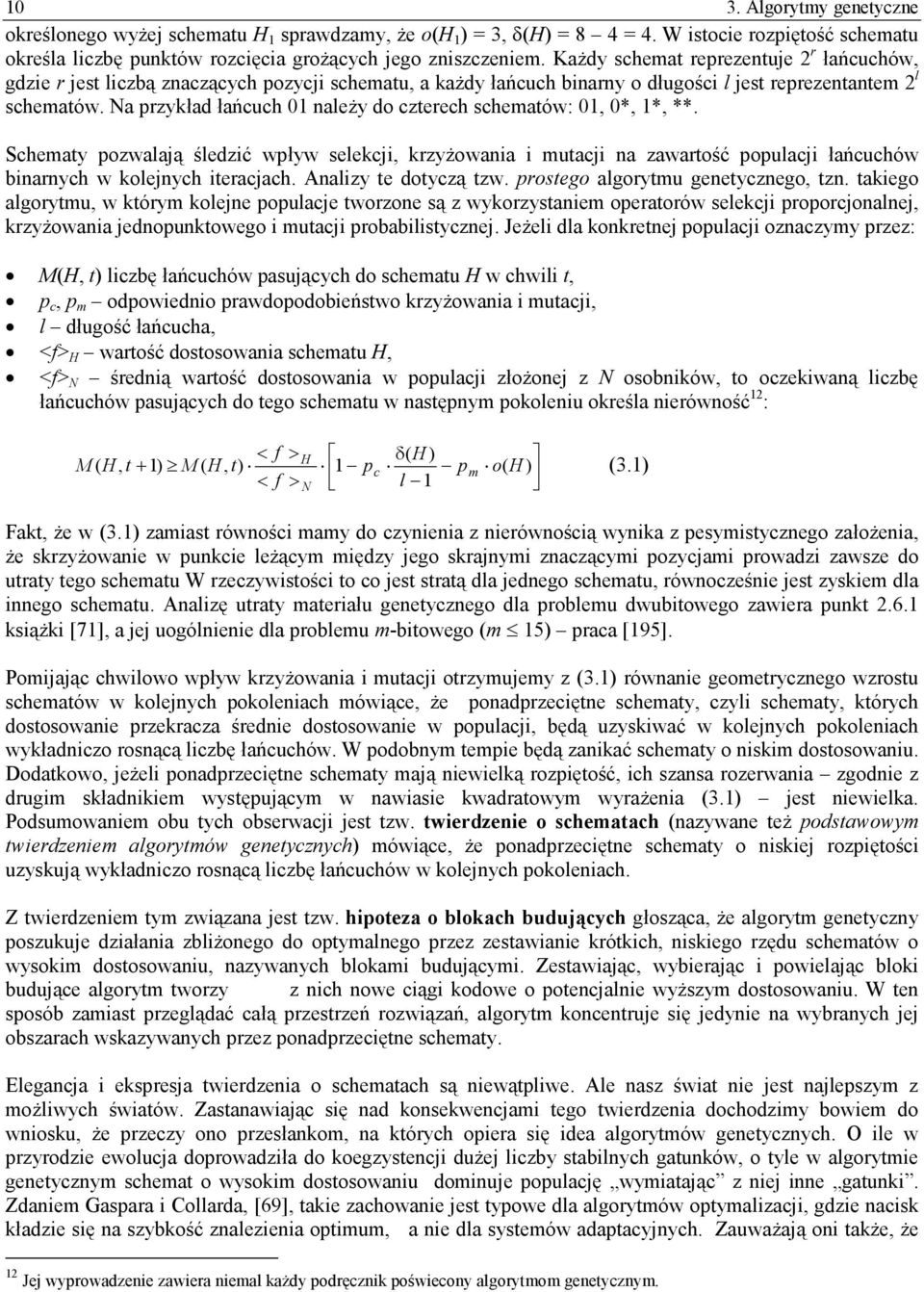 Na przykład łańcuch 01 należy do czterech schematów: 01, 0*, 1*, **. Schematy pozwalają śledzić wpływ selekcji, krzyżowania i mutacji na zawartość populacji łańcuchów binarnych w kolejnych iteracjach.