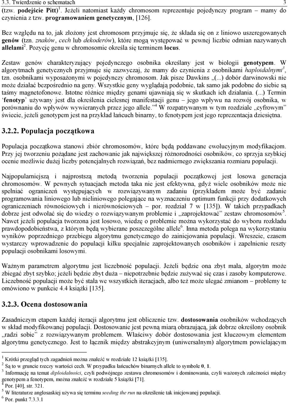 znaków, cech lub dekoderów), które mogą występować w pewnej liczbie odmian nazywanych allelami 2. Pozycję genu w chromosomie określa się terminem locus.