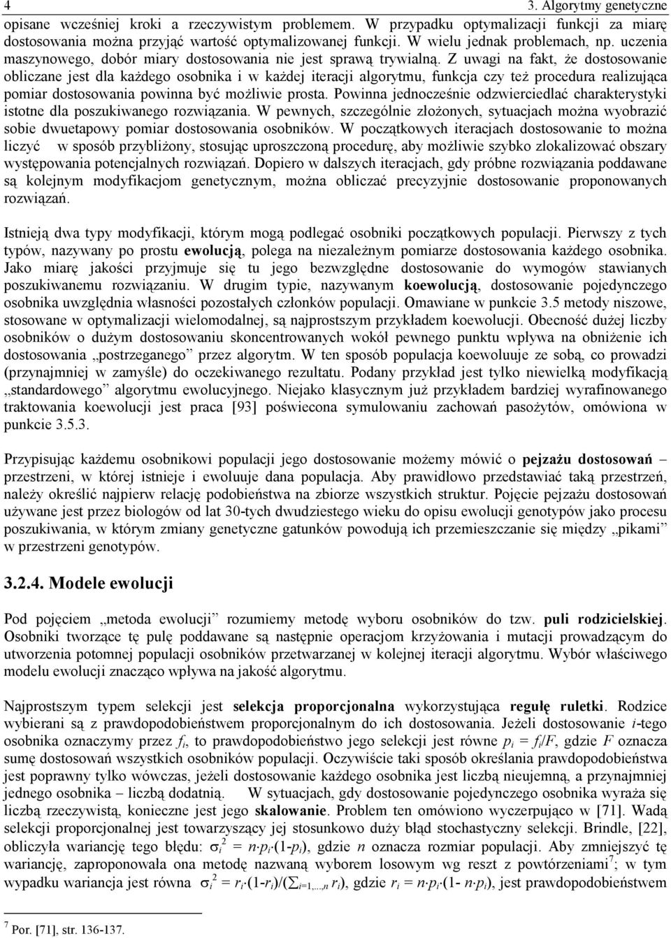 Z uwagi na fakt, że dostosowanie obliczane jest dla każdego osobnika i w każdej iteracji algorytmu, funkcja czy też procedura realizująca pomiar dostosowania powinna być możliwie prosta.