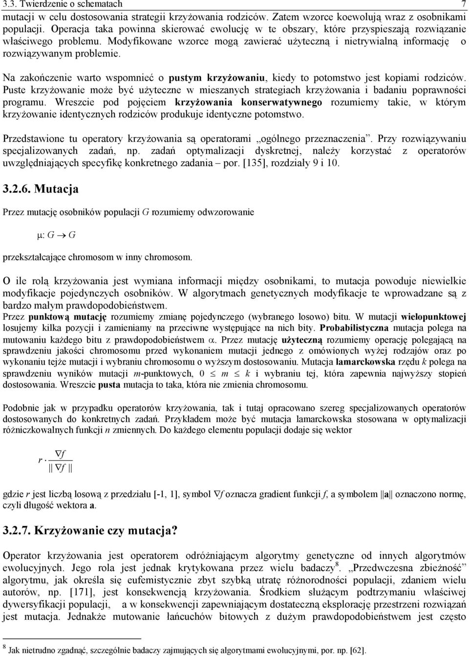Modyfikowane wzorce mogą zawierać użyteczną i nietrywialną informację o rozwiązywanym problemie. Na zakończenie warto wspomnieć o pustym krzyżowaniu, kiedy to potomstwo jest kopiami rodziców.