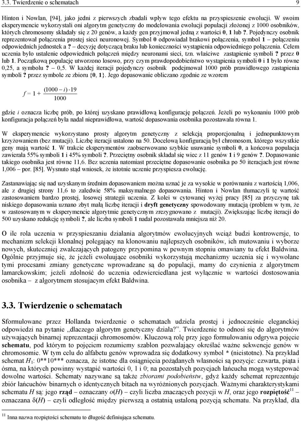 wartości 0, 1 lub?. Pojedynczy osobnik reprezentował połączenia prostej sieci neuronowej. Symbol 0 odpowiadał brakowi połączenia, symbol 1 połączeniu odpowiednich jednostek a?