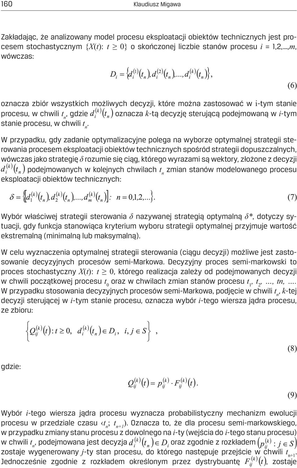 W przypadku, gdy zadanie optymalizacyjne polega na wyborze optymalnej strategii sterowania procesem eksploatacji obiektów technicznych spośród strategii dopuszczalnych, wówczas jako strategię rozumie