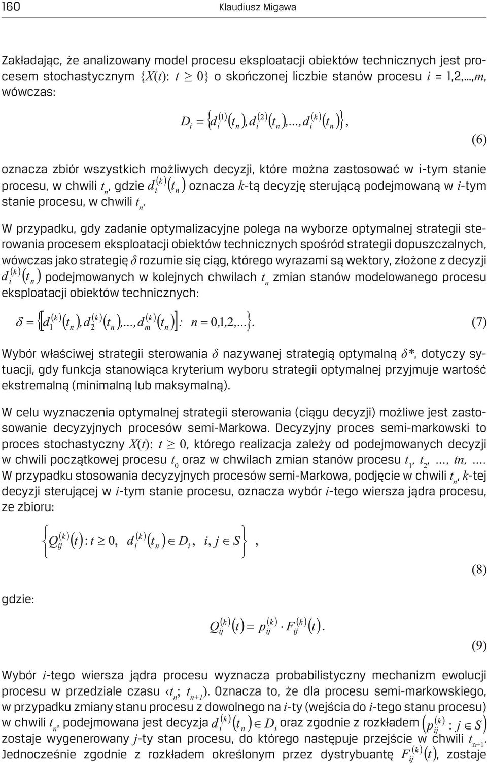 W przypadku, gdy zadanie optymalizacyjne polega na wyborze optymalnej strategii sterowania procesem eksploatacji obiektów technicznych spośród strategii dopuszczalnych, wówczas jako strategię rozumie