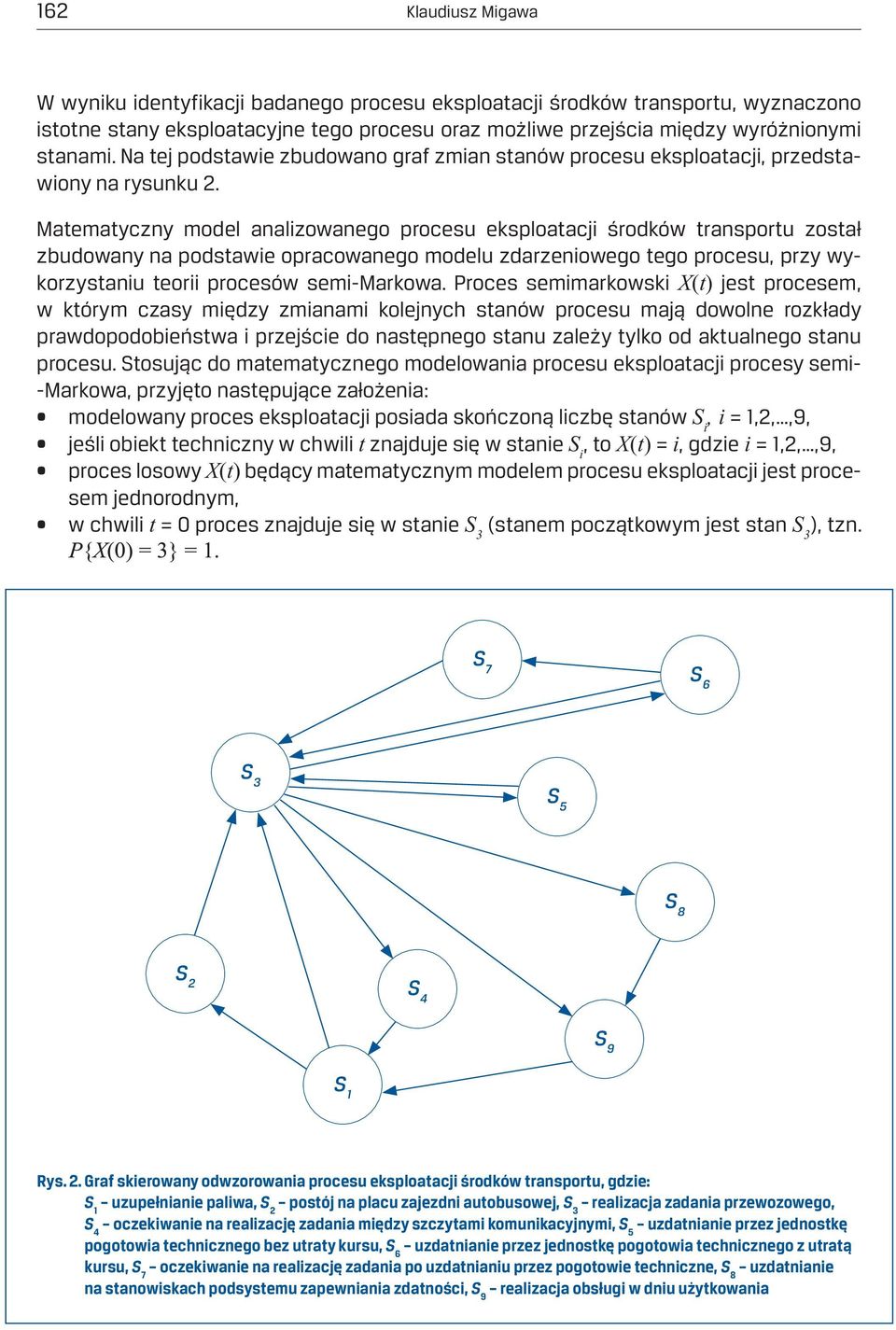 Matematyczny model analizowanego procesu eksploatacji środków transportu został zbudowany na podstawie opracowanego modelu zdarzeniowego tego procesu, przy wykorzystaniu teorii procesów semi-markowa.