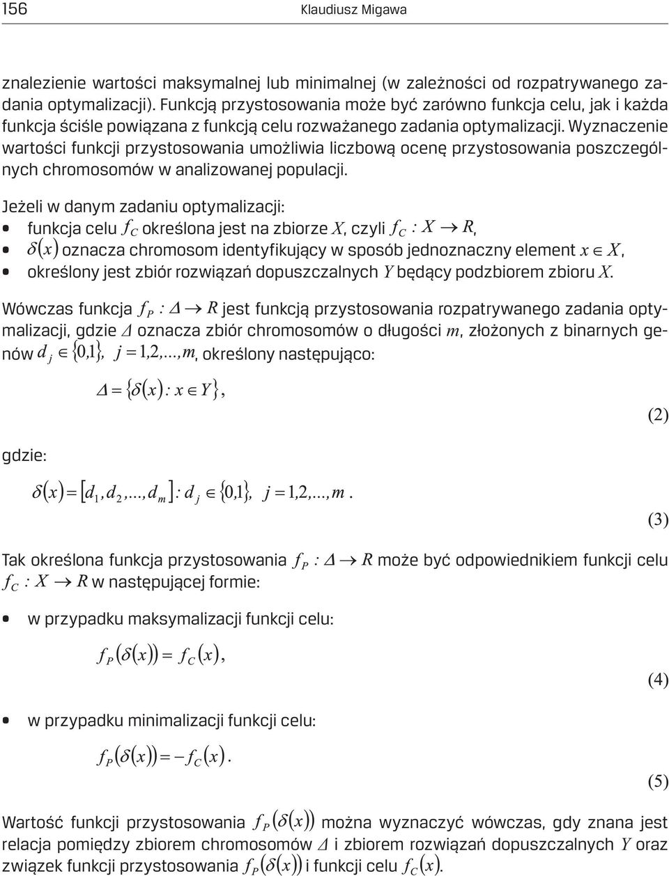 Wyznaczenie wartości funkcji przystosowania umożliwia liczbową ocenę przystosowania poszczególnych chromosomów w analizowanej populacji.