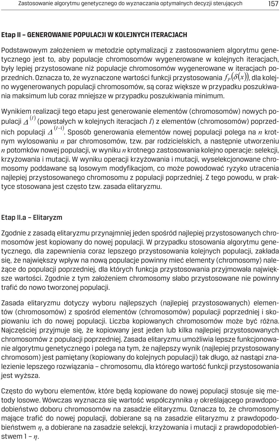 Oznacza to, że wyznaczone wartości funkcji przystosowania, dla kolejno wygenerowanych populacji chromosomów, są coraz większe w przypadku poszukiwania maksimum lub coraz mniejsze w przypadku