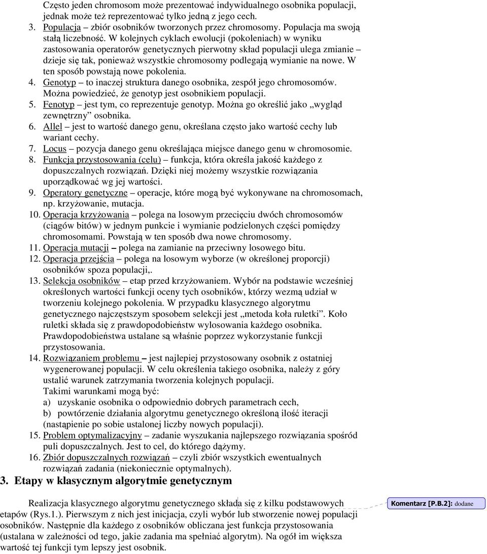 W kolejnych cyklach ewolucji (pokoleniach) w wyniku zastosowania operatorów genetycznych pierwotny skład populacji ulega zmianie dzieje si tak, poniewa wszystkie chromosomy podlegaj wymianie na nowe.