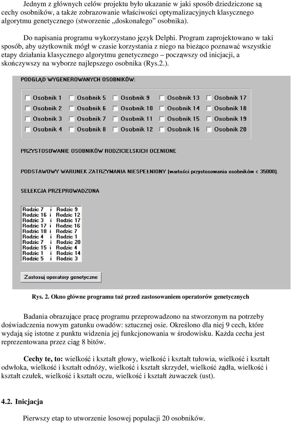 Program zaprojektowano w taki sposób, aby uytkownik mógł w czasie korzystania z niego na bieco poznawa wszystkie etapy działania klasycznego algorytmu genetycznego poczwszy od inicjacji, a skoczywszy