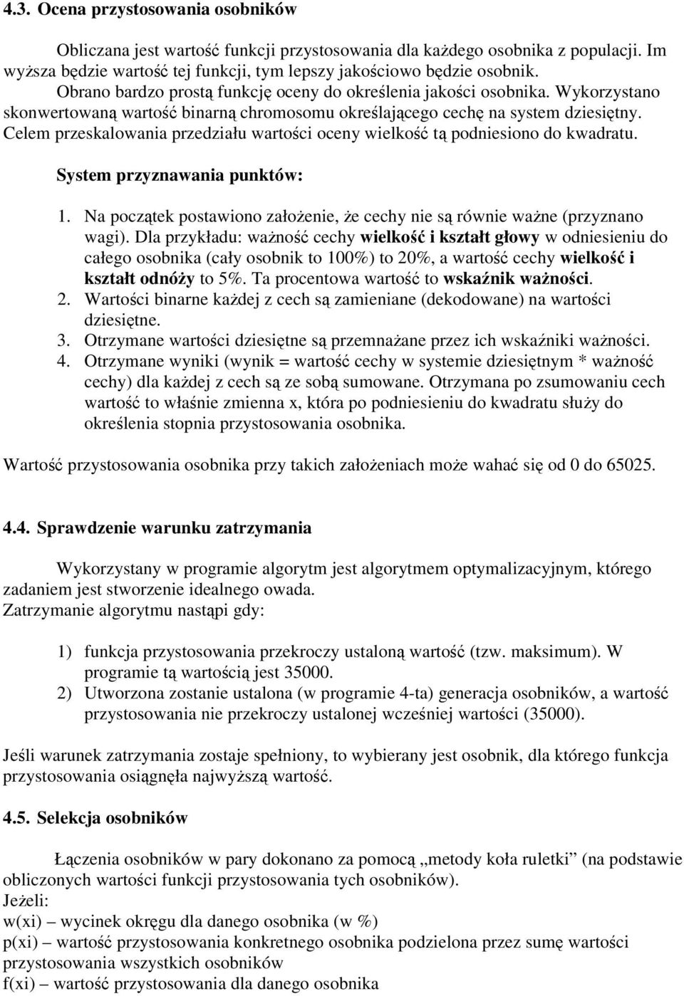 Celem przeskalowania przedziału wartoci oceny wielko t podniesiono do kwadratu. System przyznawania punktów: 1. Na pocztek postawiono załoenie, e cechy nie s równie wane (przyznano wagi).