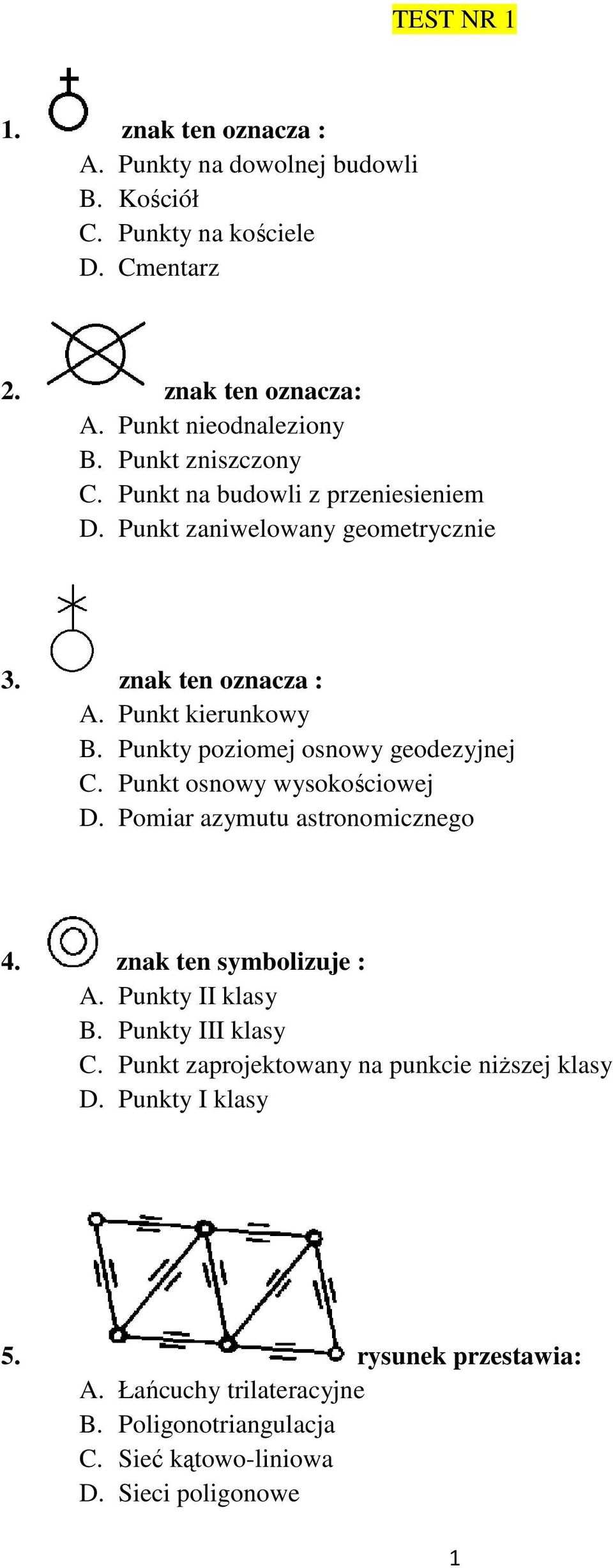 Punkty poziomej osnowy geodezyjnej C. Punkt osnowy wysokościowej D. Pomiar azymutu astronomicznego 4. znak ten symbolizuje : A. Punkty II klasy B.