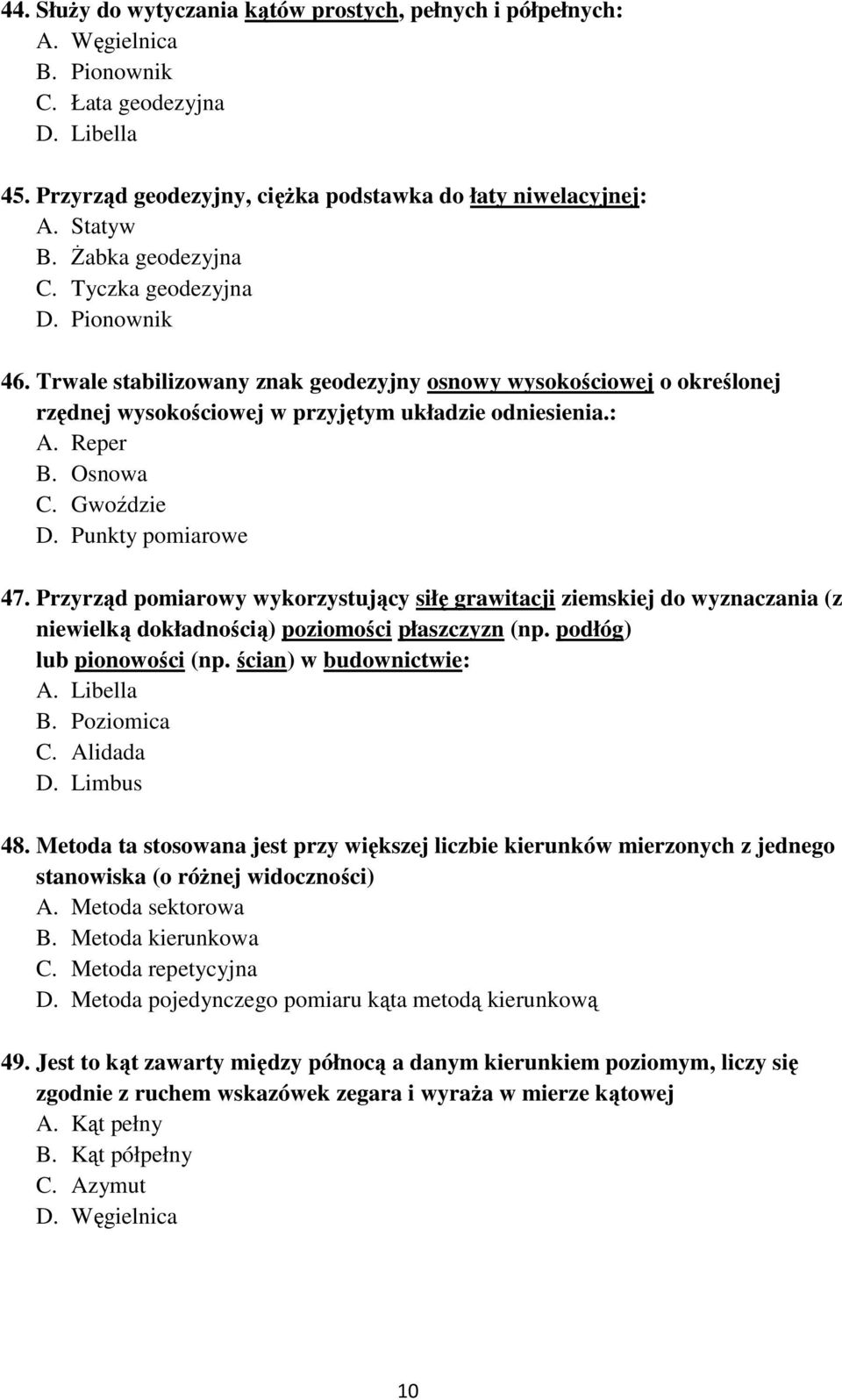 Osnowa C. Gwoździe D. Punkty pomiarowe 47. Przyrząd pomiarowy wykorzystujący siłę grawitacji ziemskiej do wyznaczania (z niewielką dokładnością) poziomości płaszczyzn (np. podłóg) lub pionowości (np.