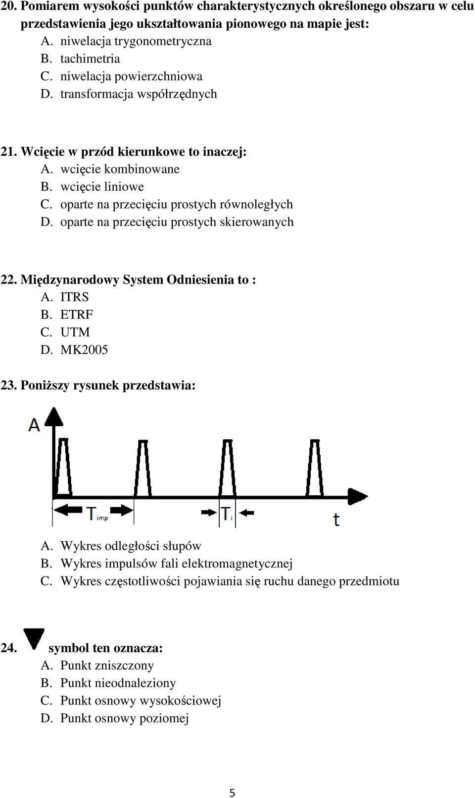 oparte na przecięciu prostych skierowanych 22. Międzynarodowy System Odniesienia to : A. ITRS B. ETRF C. UTM D. MK2005 23. Poniższy rysunek przedstawia: A. Wykres odległości słupów B.