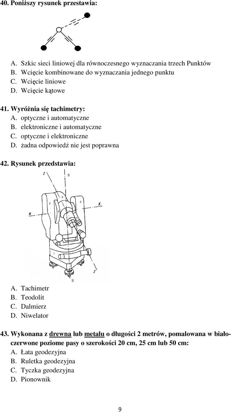 żadna odpowiedź nie jest poprawna 42. Rysunek przedstawia: A. Tachimetr B. Teodolit C. Dalmierz D. Niwelator 43.