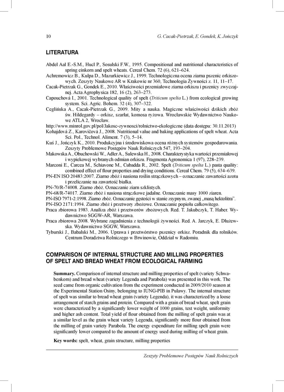 Cacak-Pietrzak G., Gondek E., 2010. Właściwości przemiałowe ziarna orkiszu i pszenicy zwyczajnej. Acta Agrophysica 182, 16 (2), 263 273. Capouchová I., 2001.