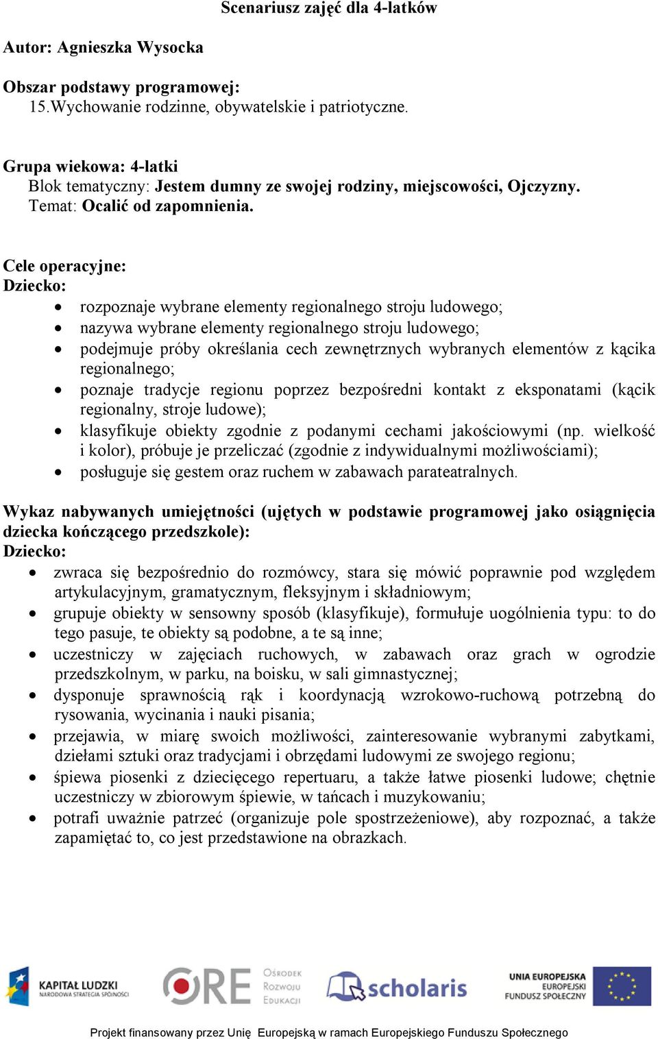 Cele operacyjne: Dziecko: rozpoznaje wybrane elementy regionalnego stroju ludowego; nazywa wybrane elementy regionalnego stroju ludowego; podejmuje próby określania cech zewnętrznych wybranych