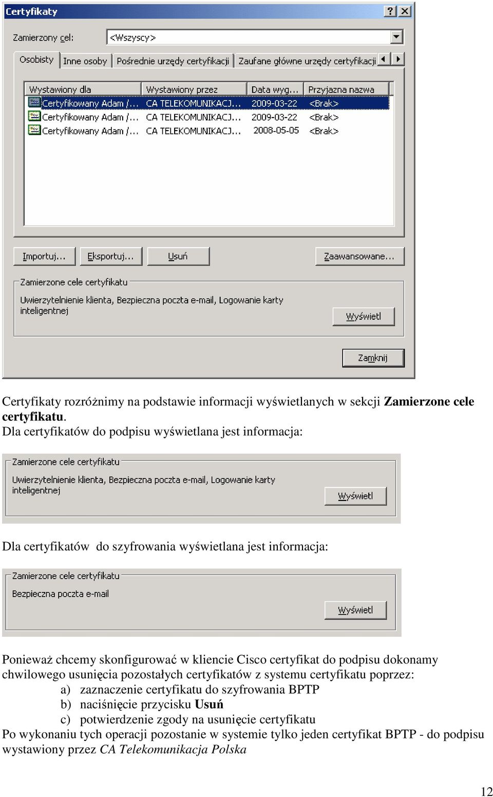 kliencie Cisco certyfikat do podpisu dokonamy chwilowego usunięcia pozostałych certyfikatów z systemu certyfikatu poprzez: a) zaznaczenie certyfikatu do