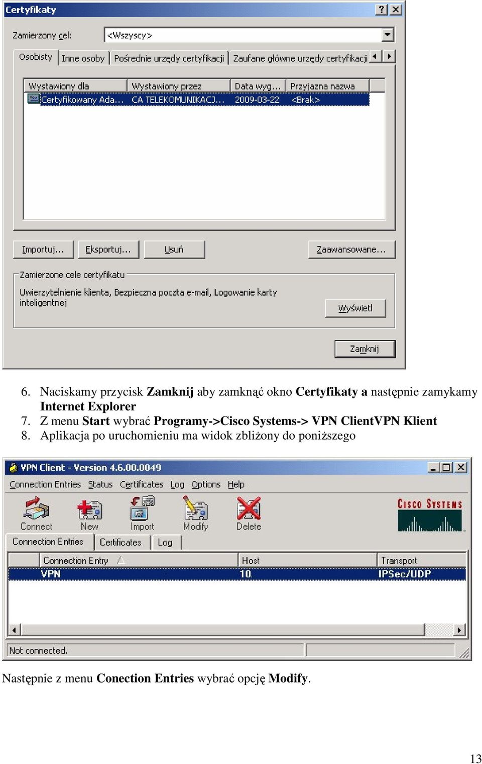 Z menu Start wybrać Programy->Cisco Systems-> VPN ClientVPN Klient 8.