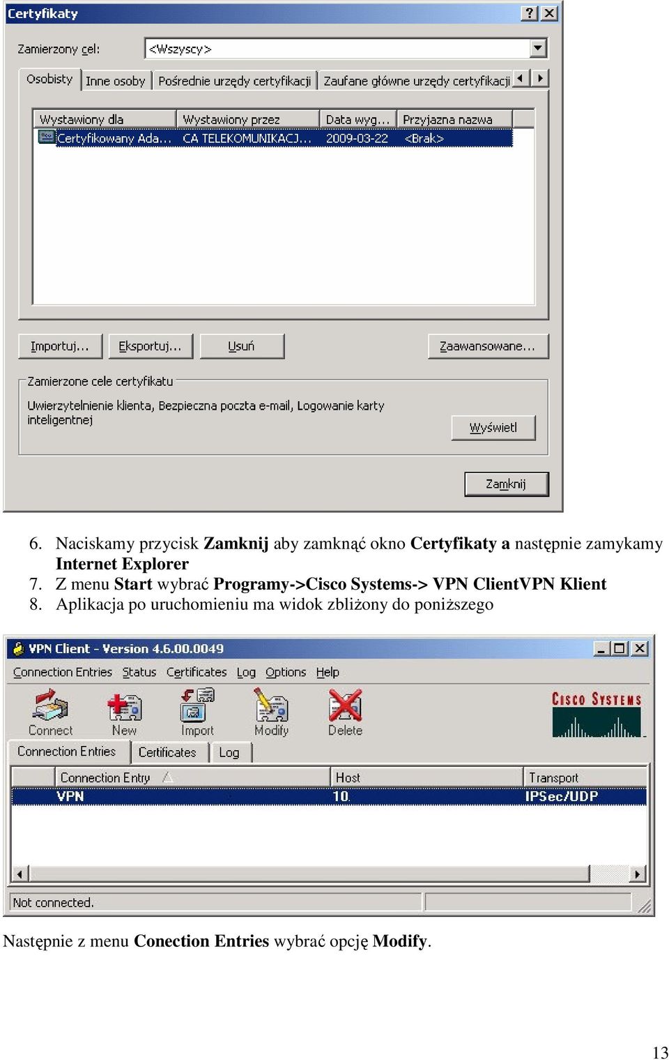 Z menu Start wybrać Programy->Cisco Systems-> VPN ClientVPN Klient 8.