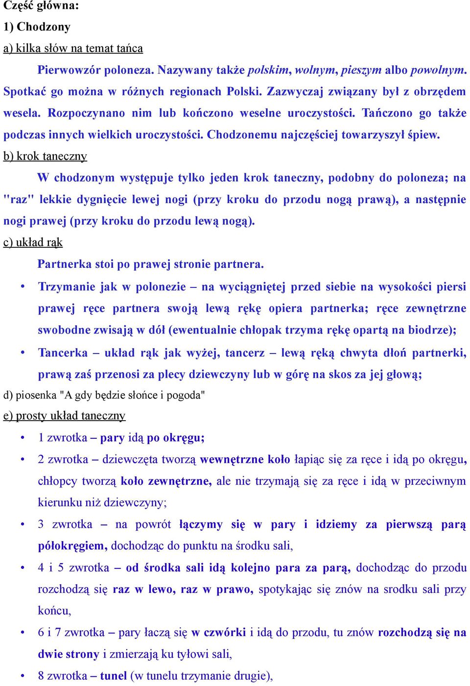 b) krok taneczny W chodzonym występuje tylko jeden krok taneczny, podobny do poloneza; na "raz" lekkie dygnięcie lewej nogi (przy kroku do przodu nogą prawą), a następnie nogi prawej (przy kroku do