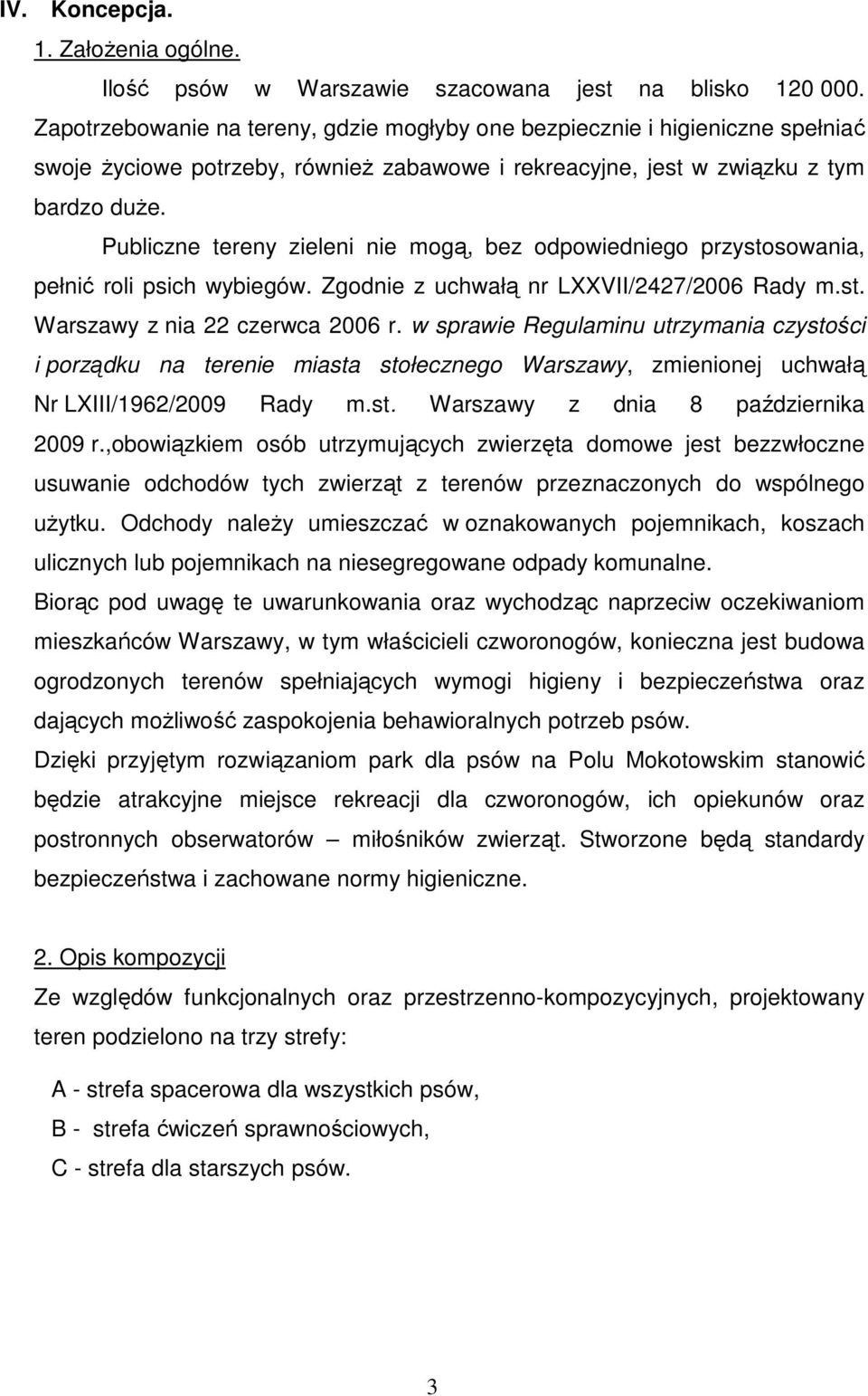 Publiczne tereny zieleni nie mogą, bez odpowiedniego przystosowania, pełnić roli psich wybiegów. Zgodnie z uchwałą nr LXXVII/2427/2006 Rady m.st. Warszawy z nia 22 czerwca 2006 r.