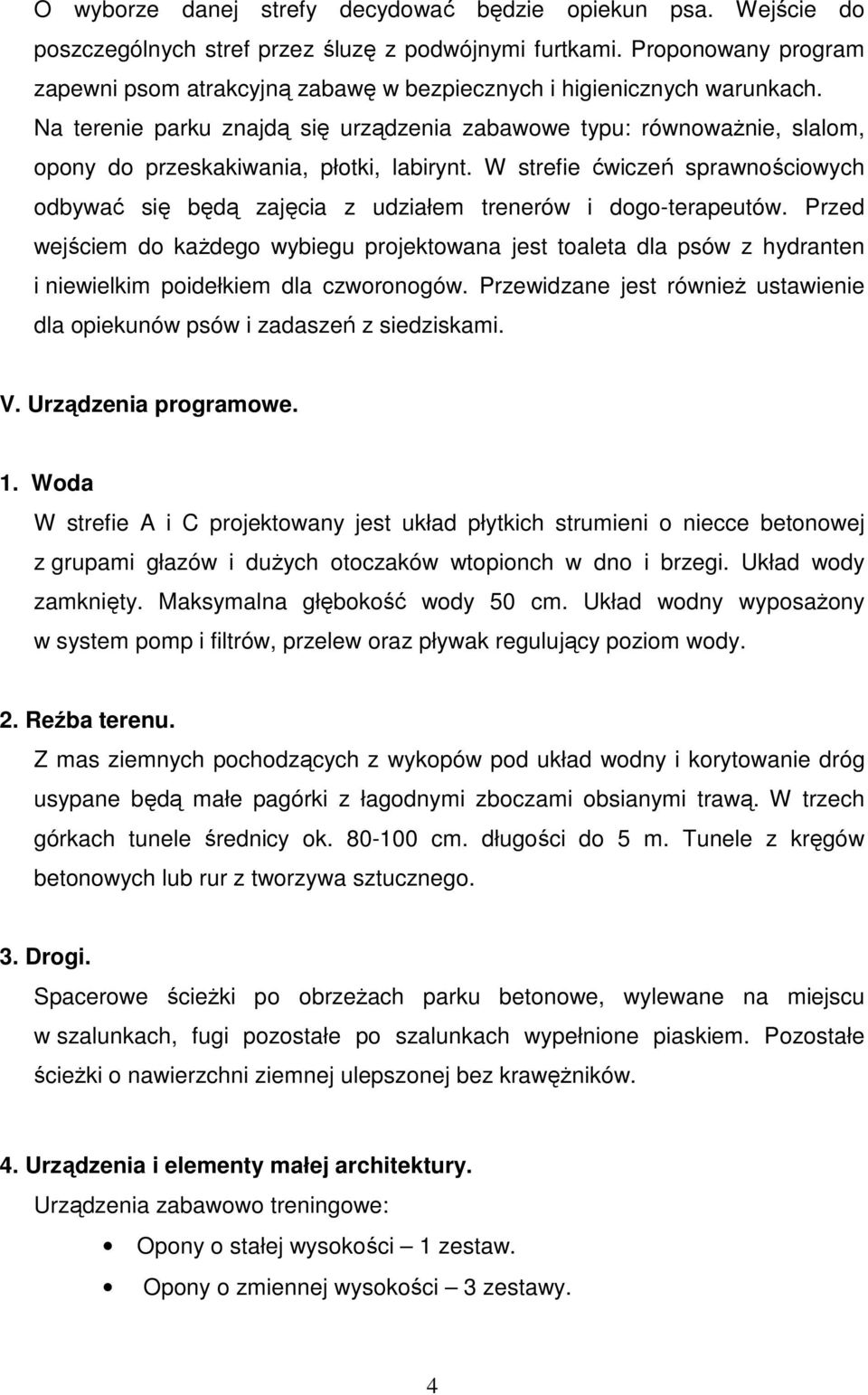 Na terenie parku znajdą się urządzenia zabawowe typu: równoważnie, slalom, opony do przeskakiwania, płotki, labirynt.