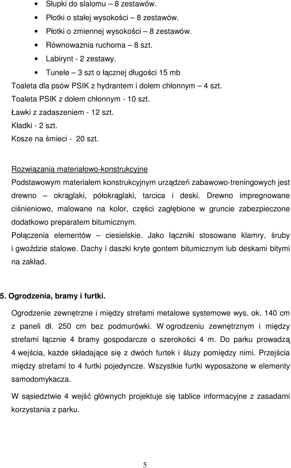 Kosze na śmieci - 20 szt. Rozwiązania materiałowo-konstrukcyjne Podstawowym materiałem konstrukcyjnym urządzeń zabawowo-treningowych jest drewno okrąglaki, półokrąglaki, tarcica i deski.