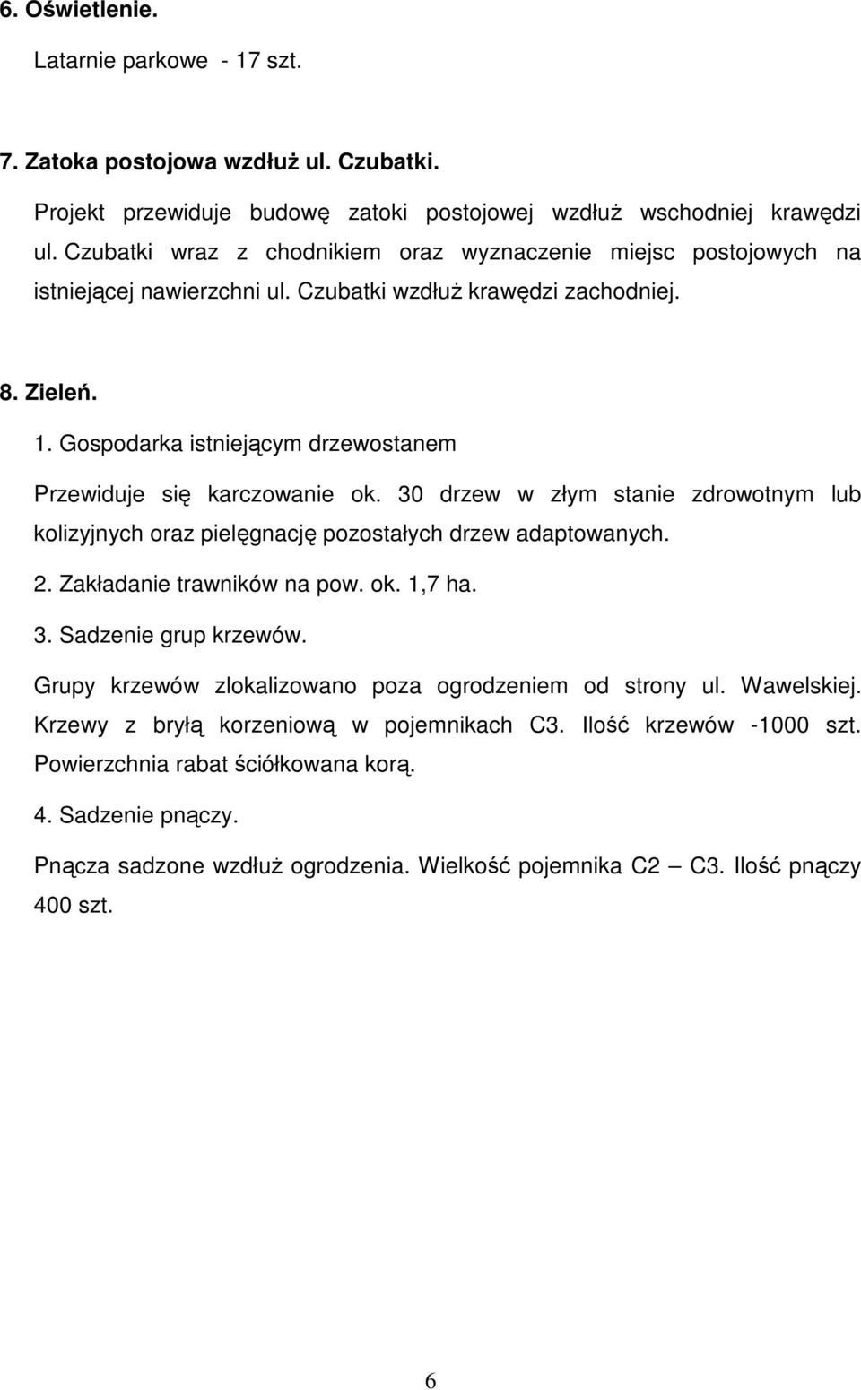 Gospodarka istniejącym drzewostanem Przewiduje się karczowanie ok. 30 drzew w złym stanie zdrowotnym lub kolizyjnych oraz pielęgnację pozostałych drzew adaptowanych. 2. Zakładanie trawników na pow.