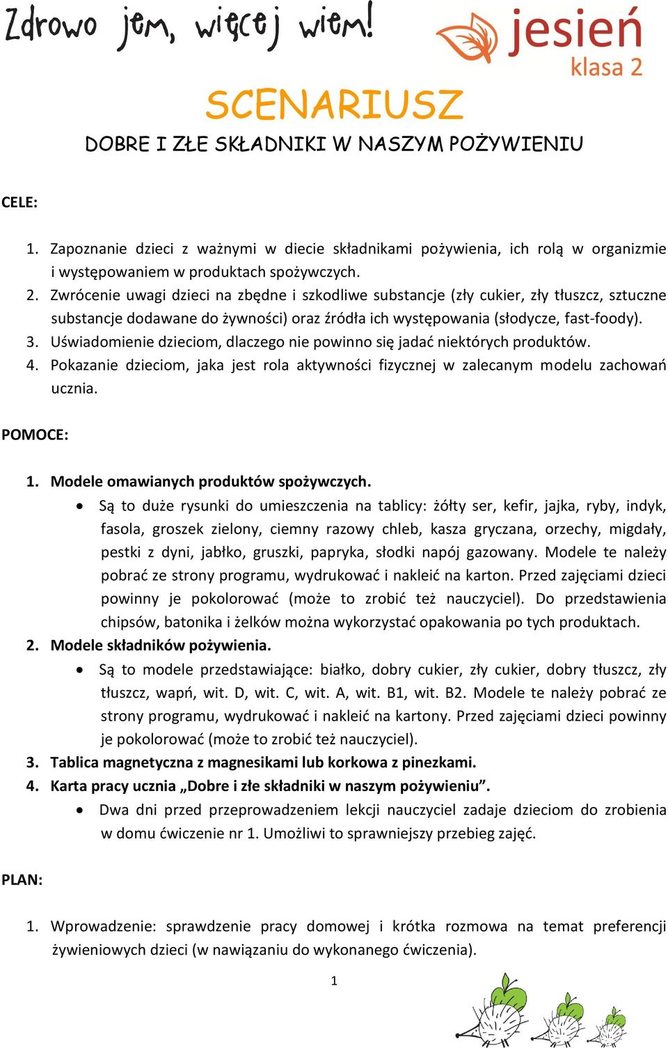 Uświadomienie dzieciom, dlaczego nie powinno się jadać niektórych produktów. 4. Pokazanie dzieciom, jaka jest rola aktywności fizycznej w zalecanym modelu zachowań ucznia. POMOCE: 1.