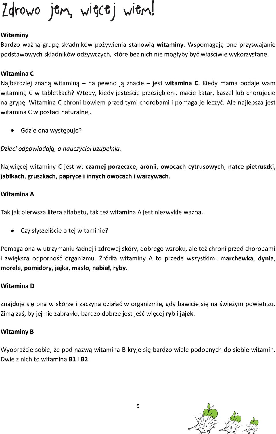 Wtedy, kiedy jesteście przeziębieni, macie katar, kaszel lub chorujecie na grypę. Witamina C chroni bowiem przed tymi chorobami i pomaga je leczyć. Ale najlepsza jest witamina C w postaci naturalnej.