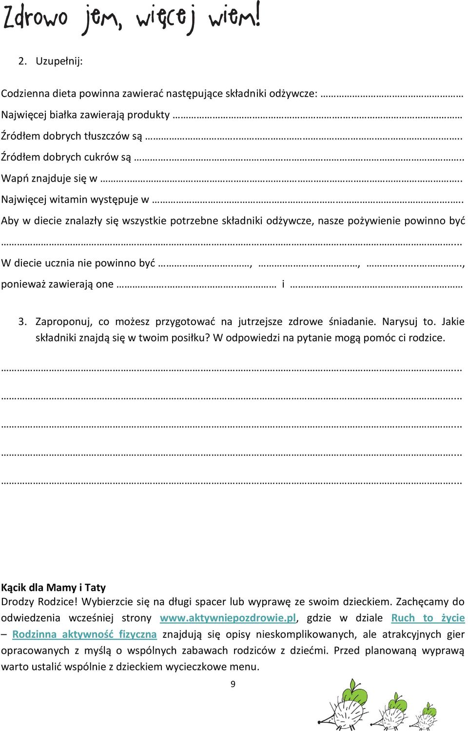 .. i.. 3. Zaproponuj, co możesz przygotować na jutrzejsze zdrowe śniadanie. Narysuj to. Jakie składniki znajdą się w twoim posiłku? W odpowiedzi na pytanie mogą pomóc ci rodzice.