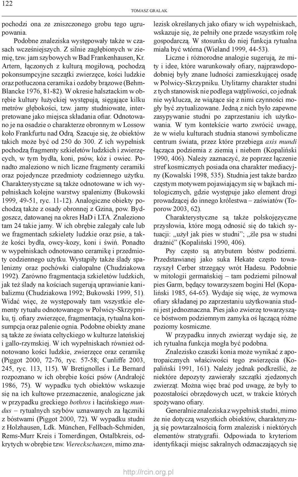 Artern, łączonych z kulturą mogiłową, pochodzą pokonsumpcyjne szczątki zwierzęce, kości ludzkie oraz potłuczona ceramika i ozdoby brązowe (Behm- Blancke 1976, 81-82).