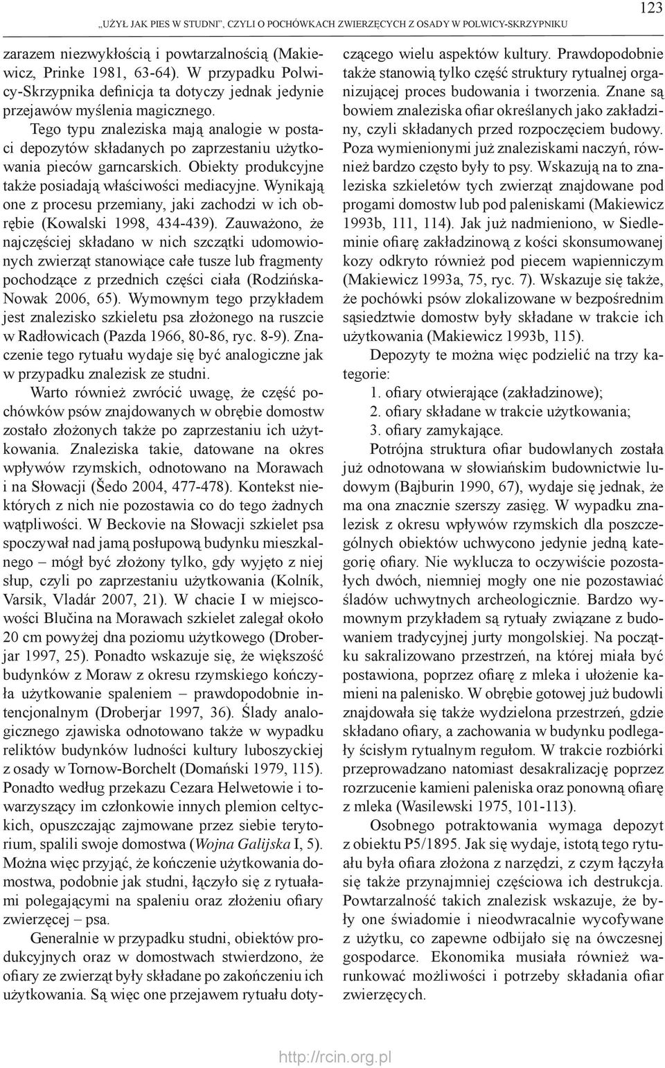 Tego typu znaleziska mają analogie w postaci depozytów składanych po zaprzestaniu użytkowania pieców garncarskich. Obiekty produkcyjne także posiadają właściwości mediacyjne.