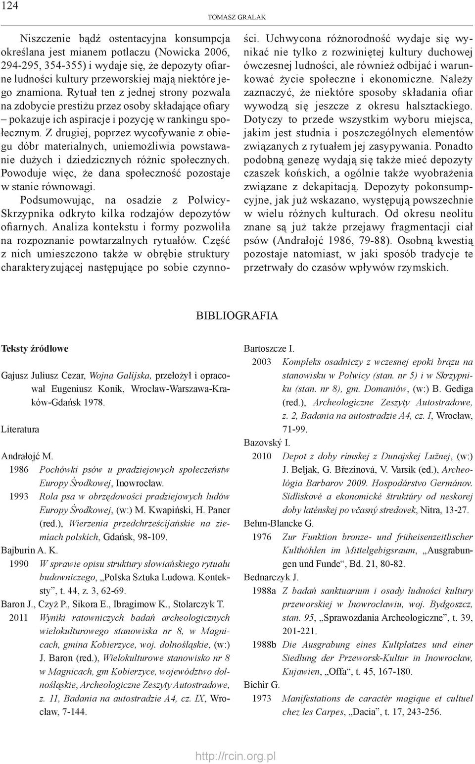 Z drugiej, poprzez wycofywanie z obiegu dóbr materialnych, uniemożliwia powstawanie dużych i dziedzicznych różnic społecznych. Powoduje więc, że dana społeczność pozostaje w stanie równowagi.