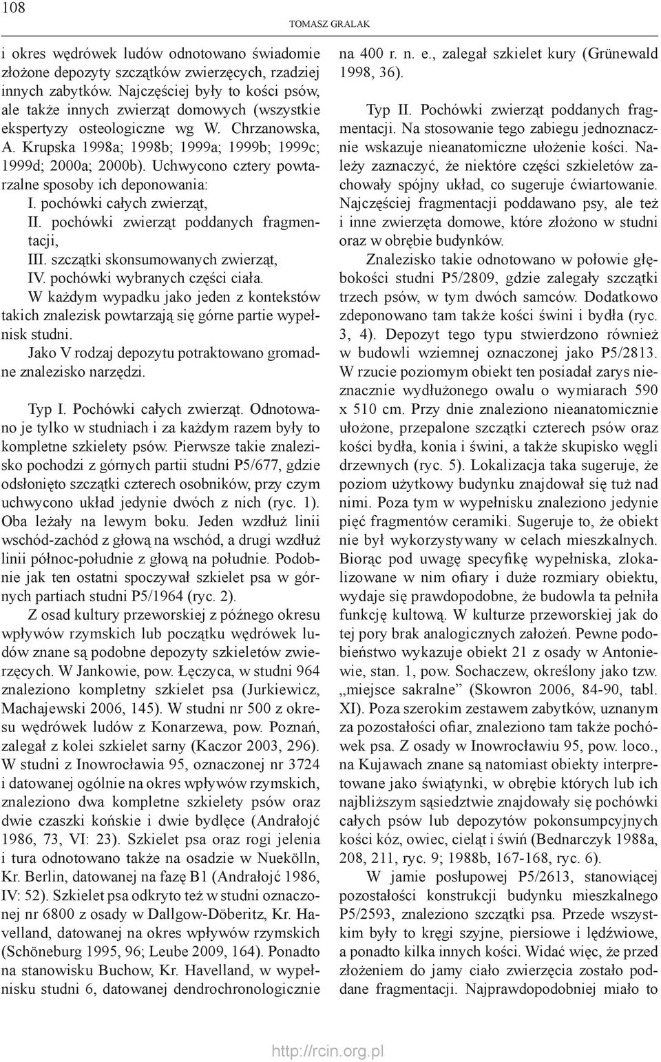 Uchwycono cztery powtarzalne sposoby ich deponowania: I. pochówki całych zwierząt, II. pochówki zwierząt poddanych fragmentacji, III. szczątki skonsumowanych zwierząt, IV.
