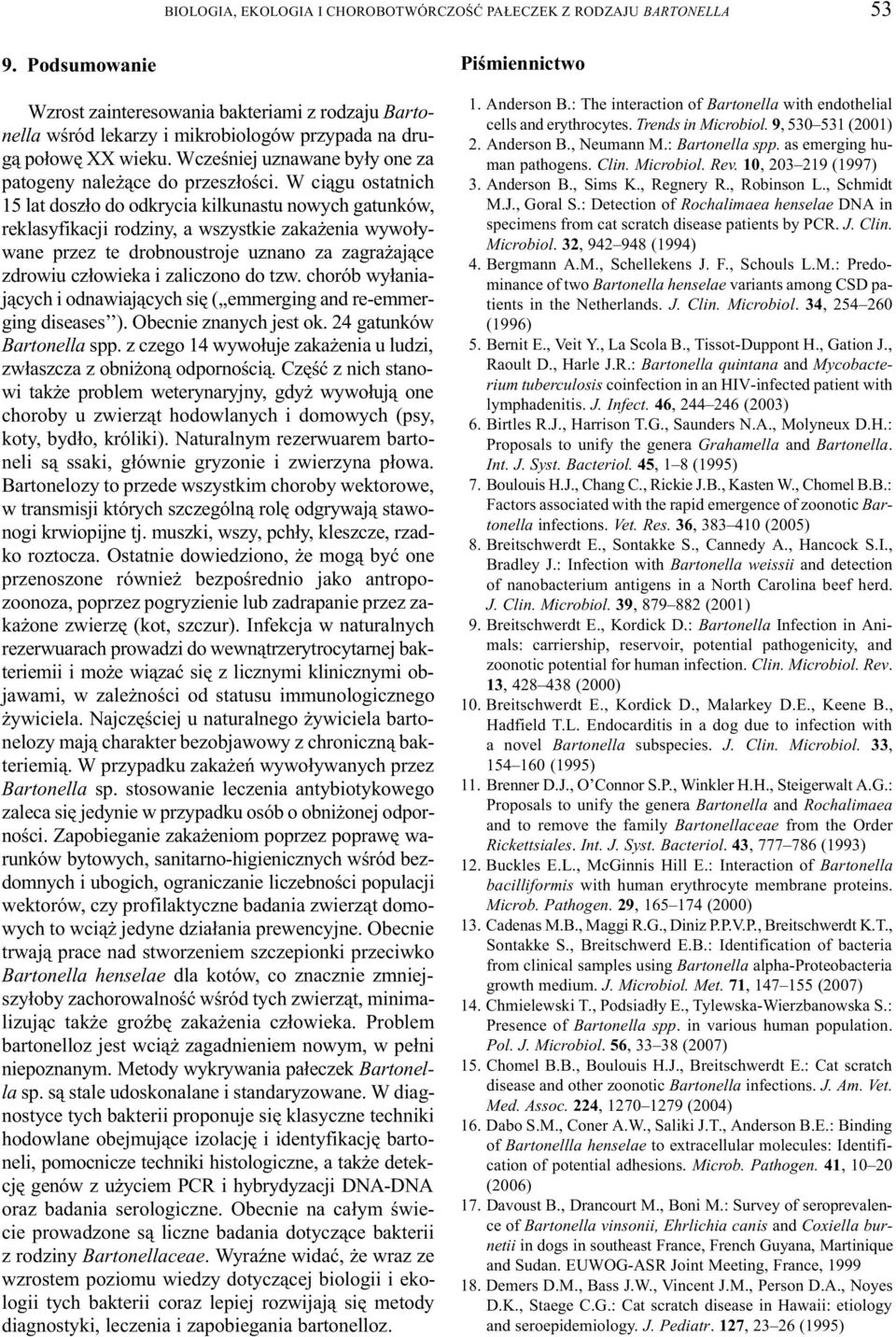 W ci¹gu ostatnich 15 lat dosz³o do odkrycia kilkunastu nowych gatunków, reklasyfikacji rodziny, a wszystkie zaka enia wywo³ywane przez te drobnoustroje uznano za zagra aj¹ce zdrowiu cz³owieka i