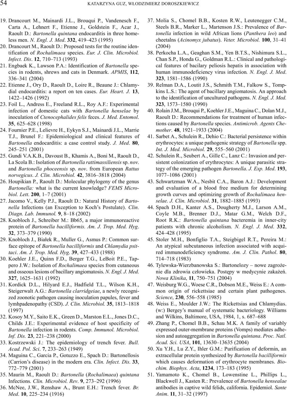J. Clin. Microbiol. Infect. Dis. 12, 710 713 (1993) 21. Engbaek K., Lawson P.A.: Identification of Bartonella species in rodents, shrews and cats in Denmark. APMIS, 112, 336 341 (2004) 22. Etienne J.