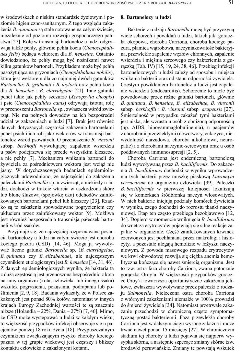 Rolê w transmisji bartoneloz u ludzi odgrywaj¹ tak e pch³y, g³ównie pch³a kocia (Ctenocephalides felis) bêd¹ca wektorem dla B. henselae.