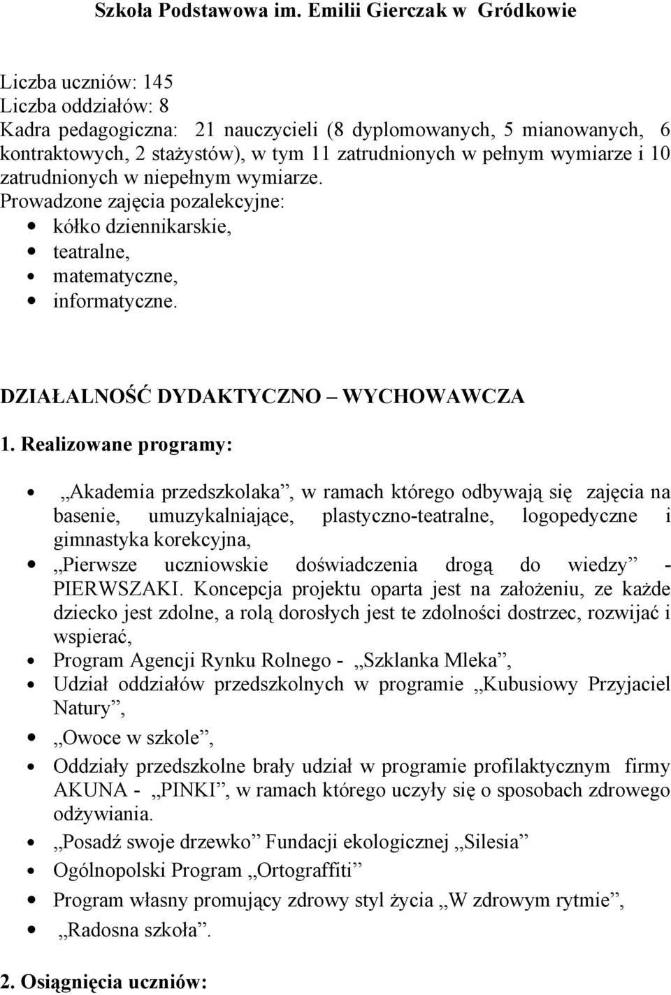 wymiarze i 10 zatrudnionych w niepełnym wymiarze. Prowadzone zajęcia pozalekcyjne: kółko dziennikarskie, teatralne, matematyczne, informatyczne. DZIAŁALNOŚĆ DYDAKTYCZNO WYCHOWAWCZA 1.