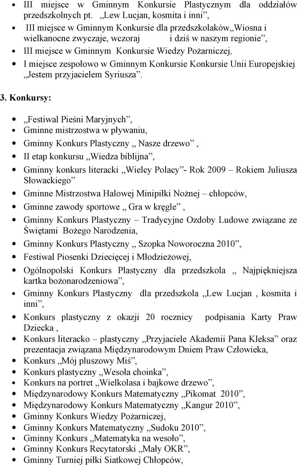 miejsce zespołowo w Gminnym Konkursie Konkursie Unii Europejskiej Jestem przyjacielem Syriusza. 3.