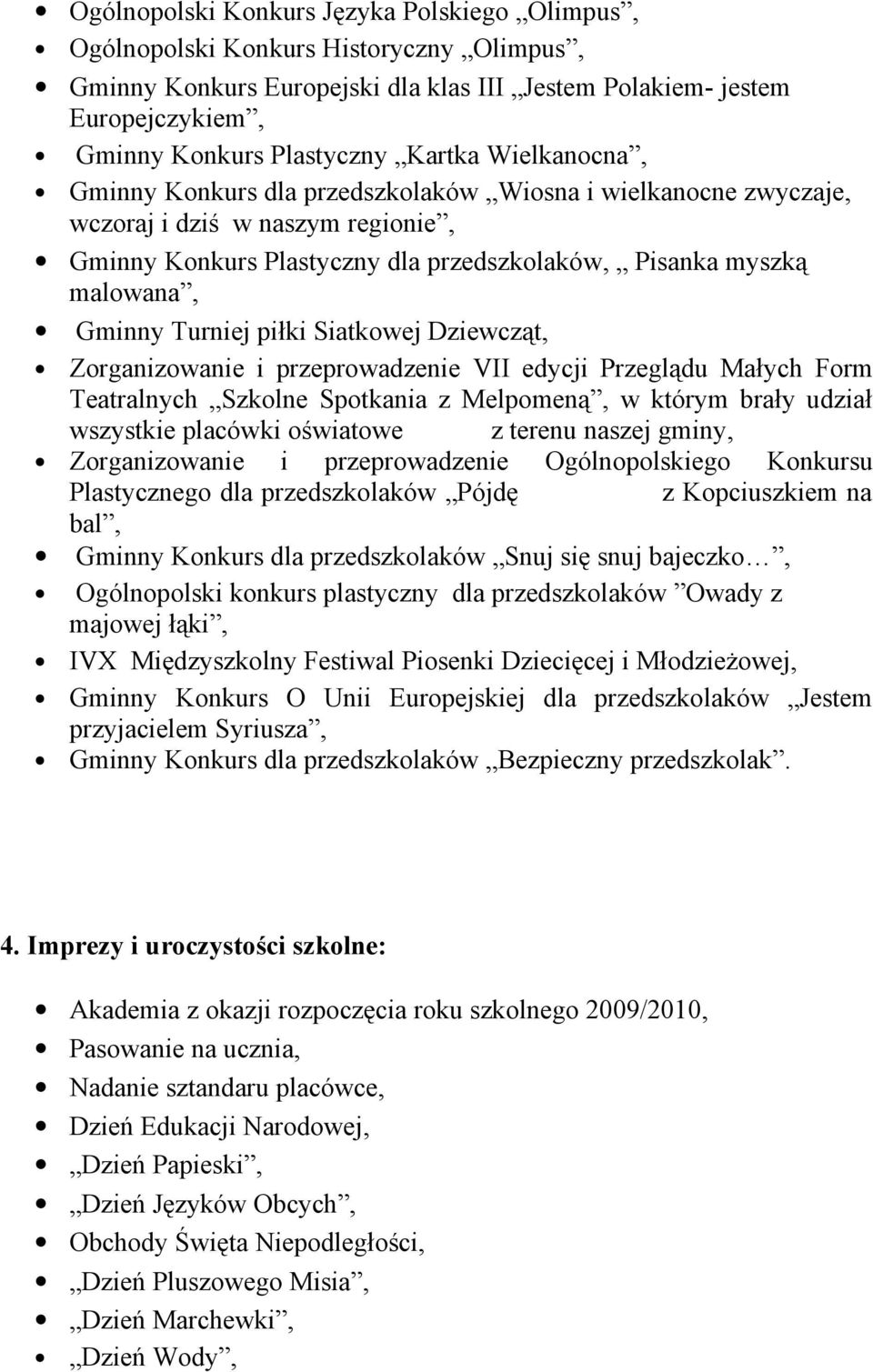 Turniej piłki Siatkowej Dziewcząt, Zorganizowanie i przeprowadzenie VII edycji Przeglądu Małych Form Teatralnych Szkolne Spotkania z Melpomeną, w którym brały udział wszystkie placówki oświatowe z