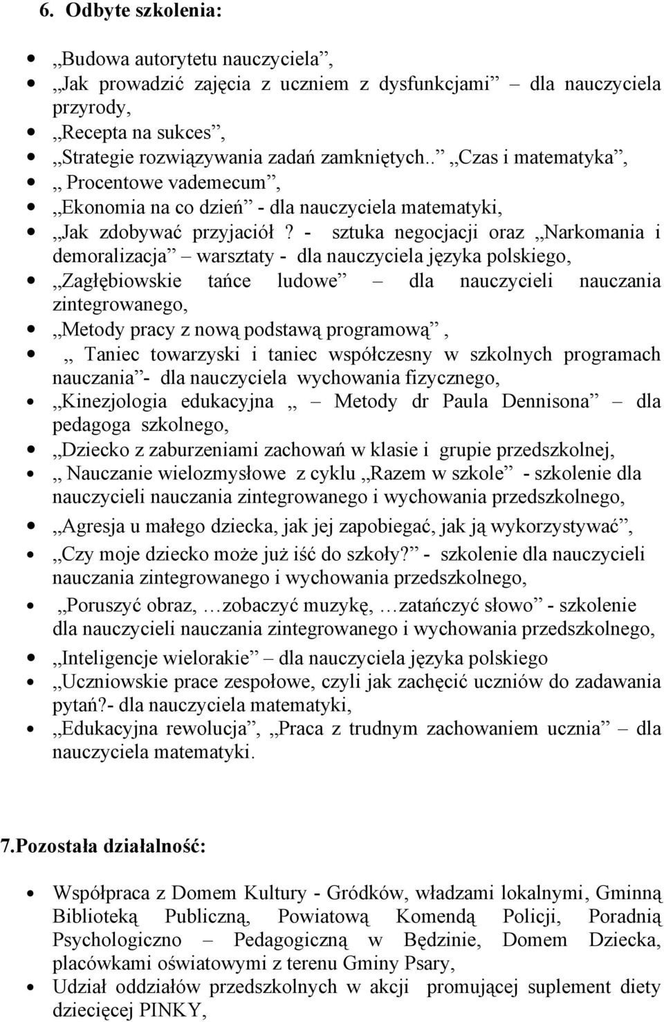 - sztuka negocjacji oraz Narkomania i demoralizacja warsztaty - dla nauczyciela języka polskiego, Zagłębiowskie tańce ludowe dla nauczycieli nauczania zintegrowanego, Metody pracy z nową podstawą