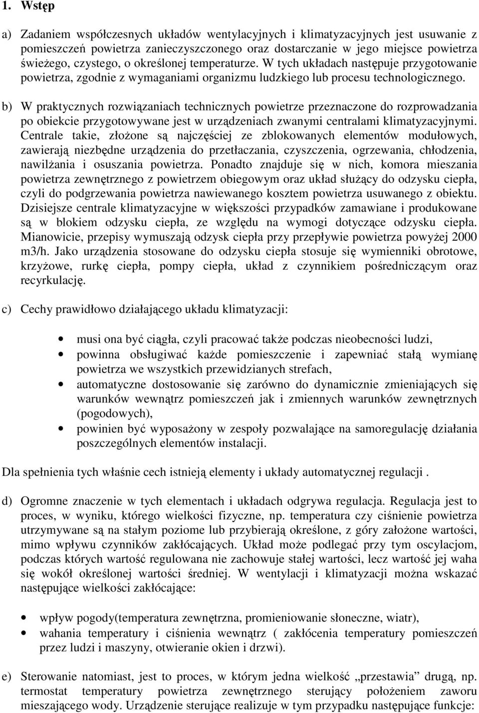 b) W praktycznych rozwiązaniach technicznych powietrze przeznaczone do rozprowadzania po obiekcie przygotowywane jest w urządzeniach zwanymi centralami klimatyzacyjnymi.