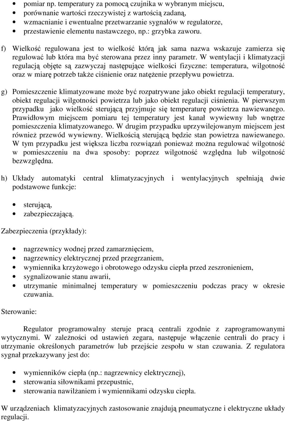 nastawczego, np.: grzybka zaworu. f) Wielkość regulowana jest to wielkość którą jak sama nazwa wskazuje zamierza się regulować lub która ma być sterowana przez inny parametr.