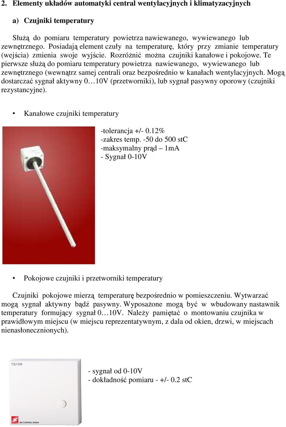 Te pierwsze słuŝą do pomiaru temperatury powietrza nawiewanego, wywiewanego lub zewnętrznego (wewnątrz samej centrali oraz bezpośrednio w kanałach wentylacyjnych.