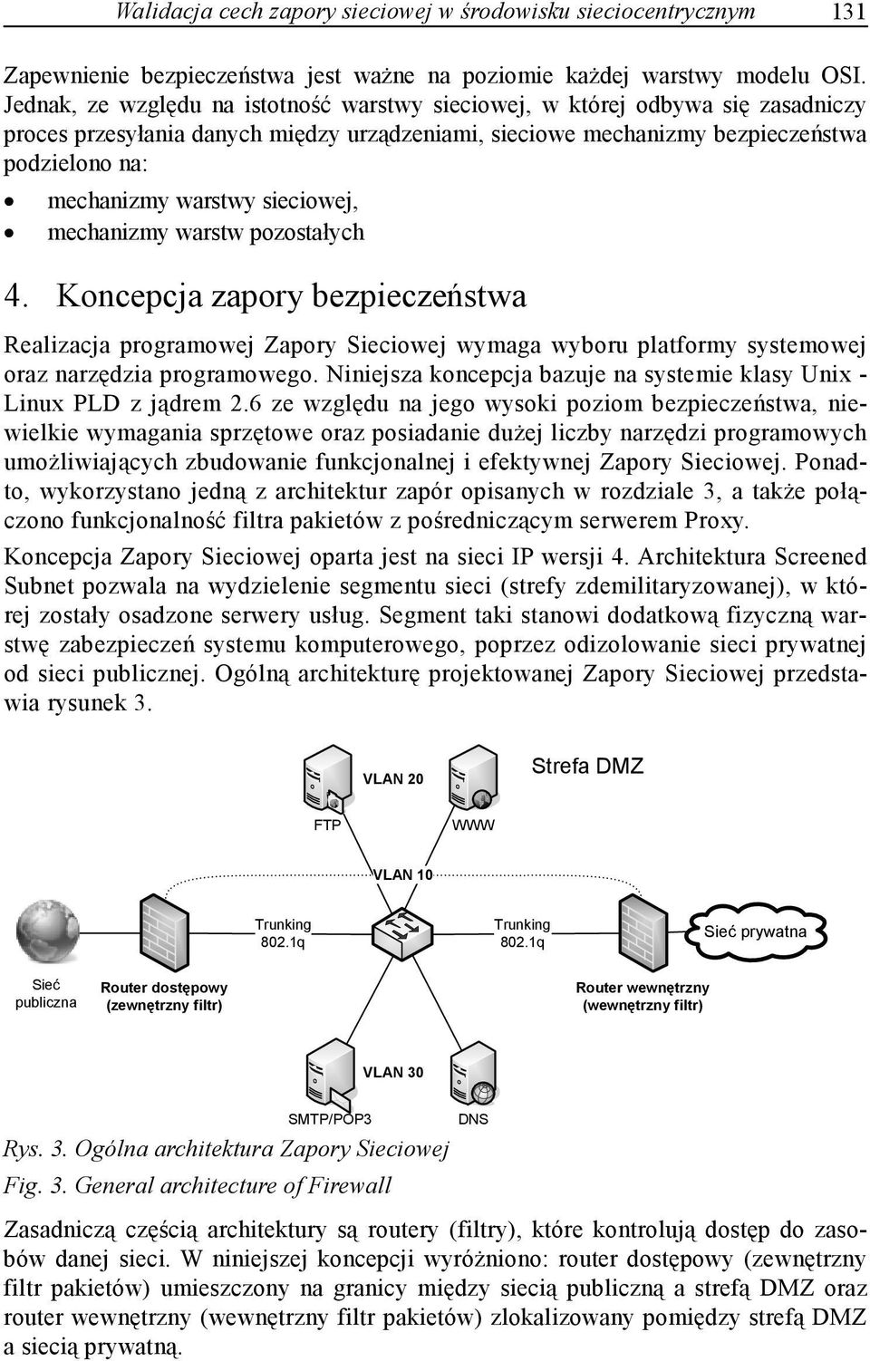 sieciowej, mechanizmy warstw pozostałych 4. Koncepcja zapory bezpieczeństwa Realizacja programowej Zapory Sieciowej wymaga wyboru platformy systemowej oraz narzędzia programowego.