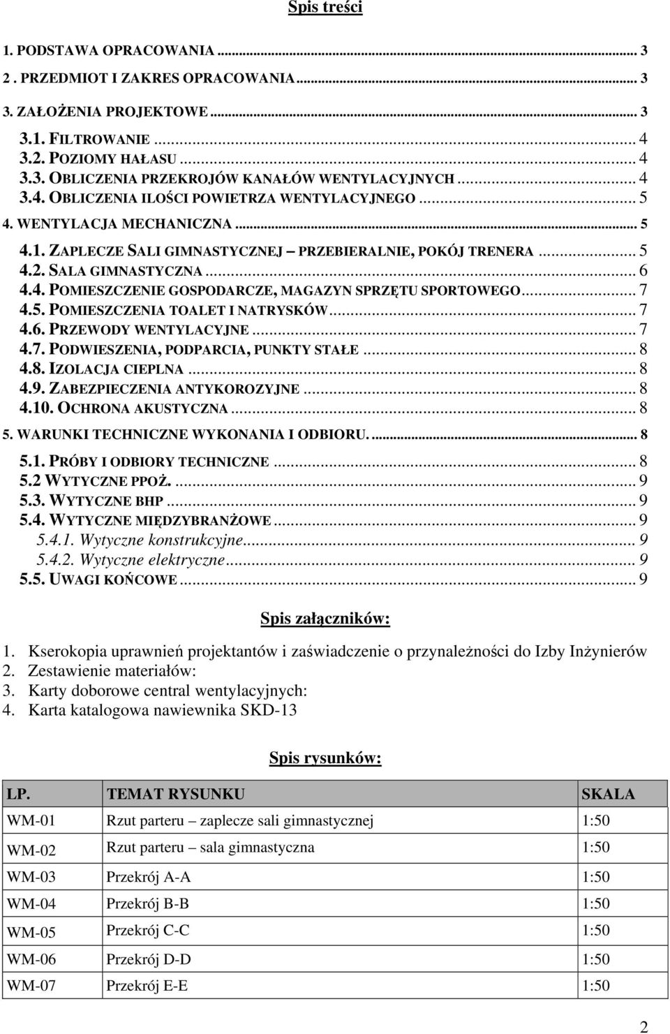 .. 7 4.5. POMIESZCZENIA TOALET I NATRYSKÓW... 7 4.6. PRZEWODY WENTYLACYJNE... 7 4.7. PODWIESZENIA, PODPARCIA, PUNKTY STAŁE... 8 4.8. IZOLACJA CIEPLNA... 8 4.9. ZABEZPIECZENIA ANTYKOROZYJNE... 8 4.10.